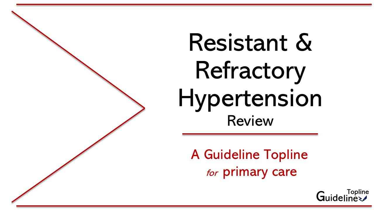 Resistant and Refractory Hypertension: A Guideline Topline for Primary Care