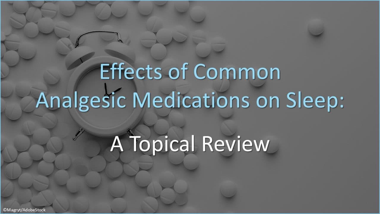 Effects of Common Analgesic Medications on Sleep: A Topical Review