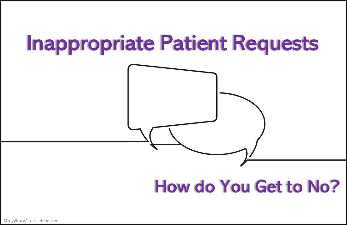 Inappropriate Patient Requests: How do you Get to No?