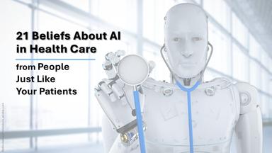 21 Beliefs about AI in Health Care, from People Like your Patients/ image credit AI physician concept: ©phonlamaiphoto/stock.adobe.com