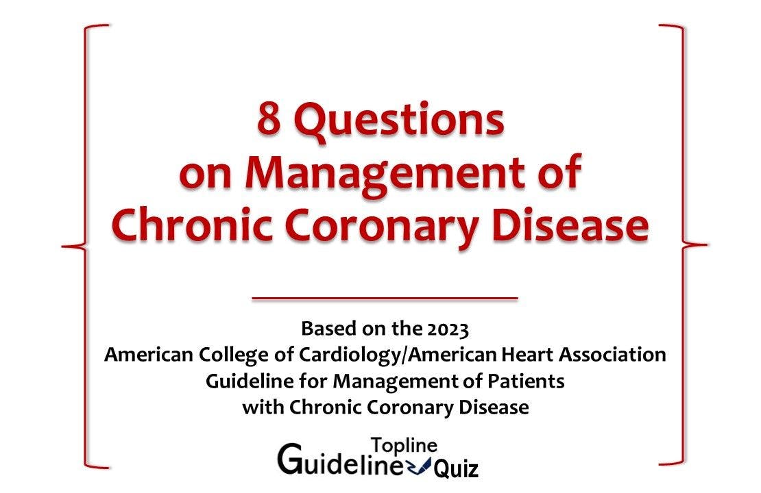 8 Questions on Management of Chronic Coronary Disease: A Guideline Topline Quiz